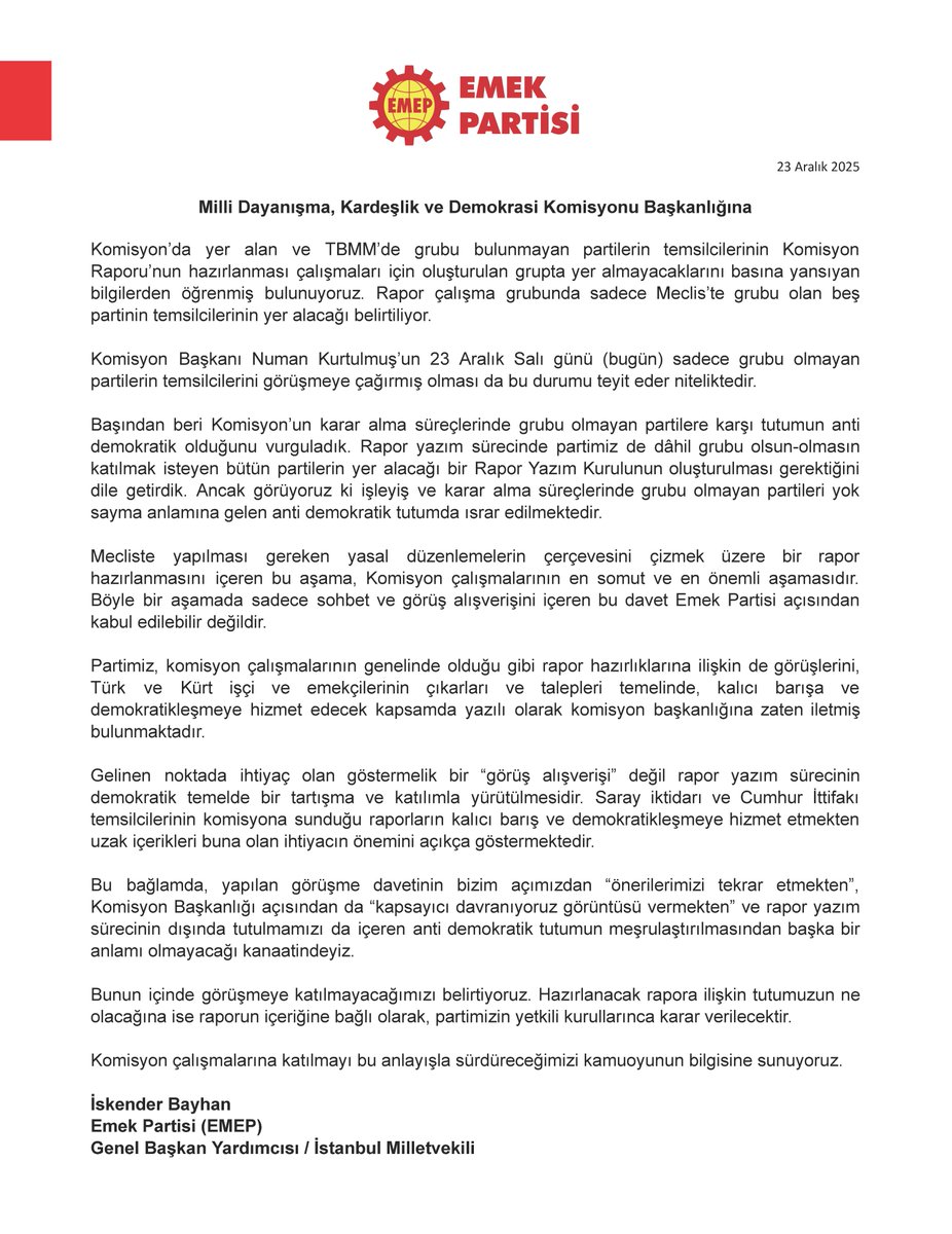 Milli Dayanışma, Kardeşlik ve Demokrasi Komisyonu Başkanlığına,

Komisyon’da yer alan ve TBMM’de grubu bulunmayan partilerin temsilcilerinin Komisyon Raporu’nun hazırlanması çalışmaları için oluşturulan grupta yer almayacaklarını basına yansıyan bilgilerden öğrenmiş bulunuyoruz.