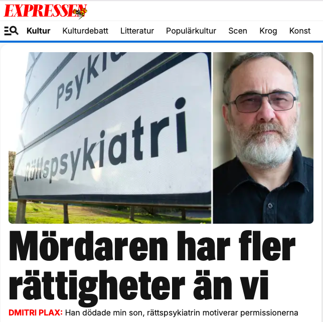 BorisBenulic's tweet image. I SVERIGE KAN ENDAST KULTURARBETARE BLI
OFFER FÖR STATENS MJUKHET MOT MÖRDARE

Vem kan inte förstå Dmitri Plax vrede och sorg? Den som mördade hans son får permissioner beviljade av rättspsykiatrin efter en ”helhetsbedömning”.

I den ”helhetsbedömningen" ingår inte känslorna hos