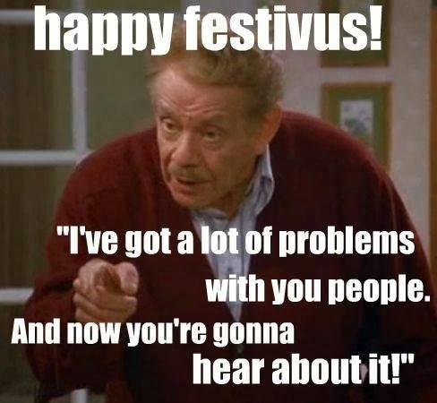 A very Happy Festivus to all that celebrate! I’ll never win the feats of strength, but grievances…..giddy up!

#happyfestivus