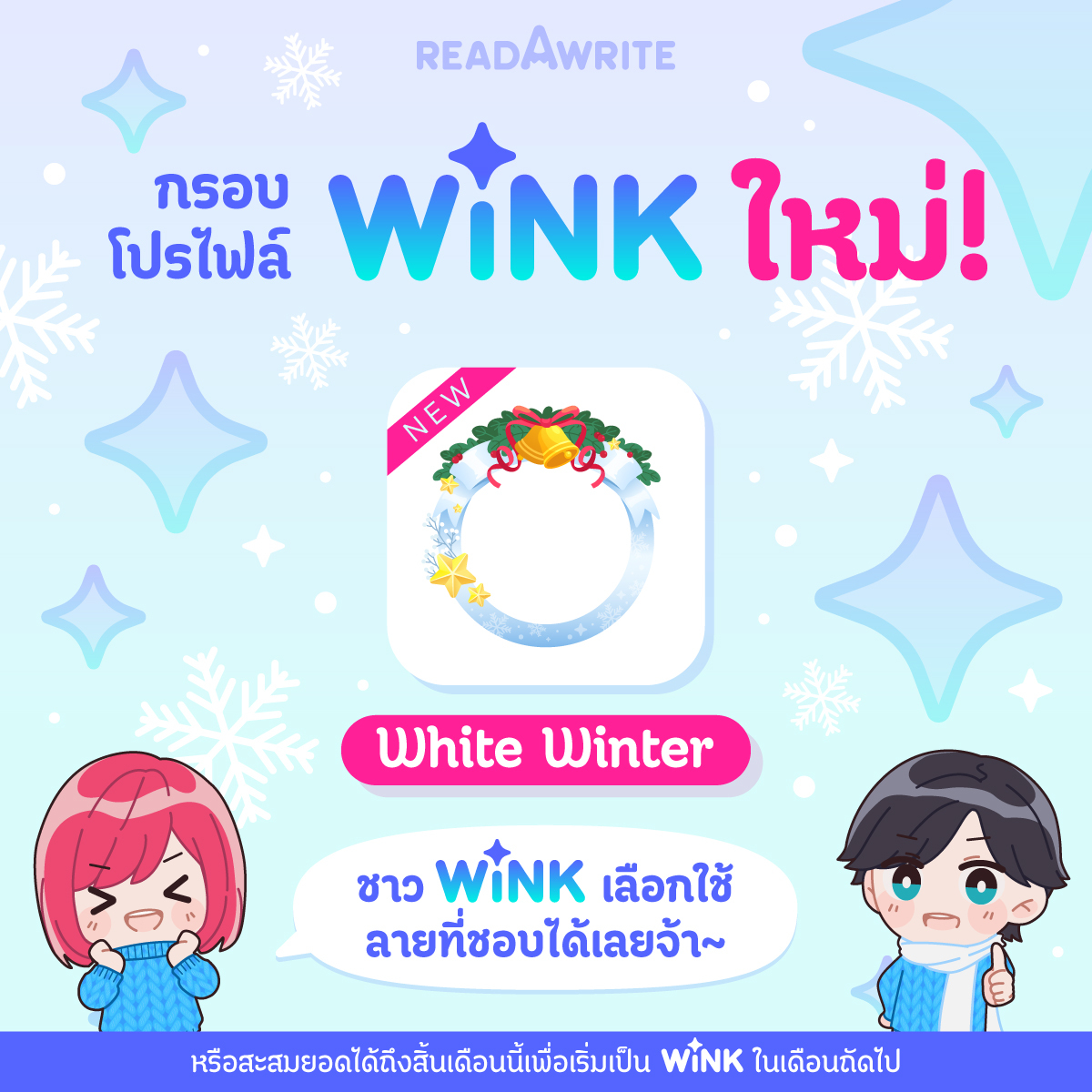 ✨ กรอบโปรไฟล์ Wink ลายใหม่ White Winter มาแล้วจ้า

เพื่อนๆ ที่เป็น Wink อยู่แล้ว สามารถเลือกใช้กรอบใหม่ได้เล้ยยย

หรือถ้ายังไม่เป็น Wink ก็ยังมีโอกาสใช้ได้ เพียงแค่สะสมยอดซื้อตอน,ยอดโดเนทให้ครบภายในสิ้นเดือนนี้ ก็จะได้เป็น Wink และใช้ได้ในเดือนถัดไปจ้า
#readAwrite