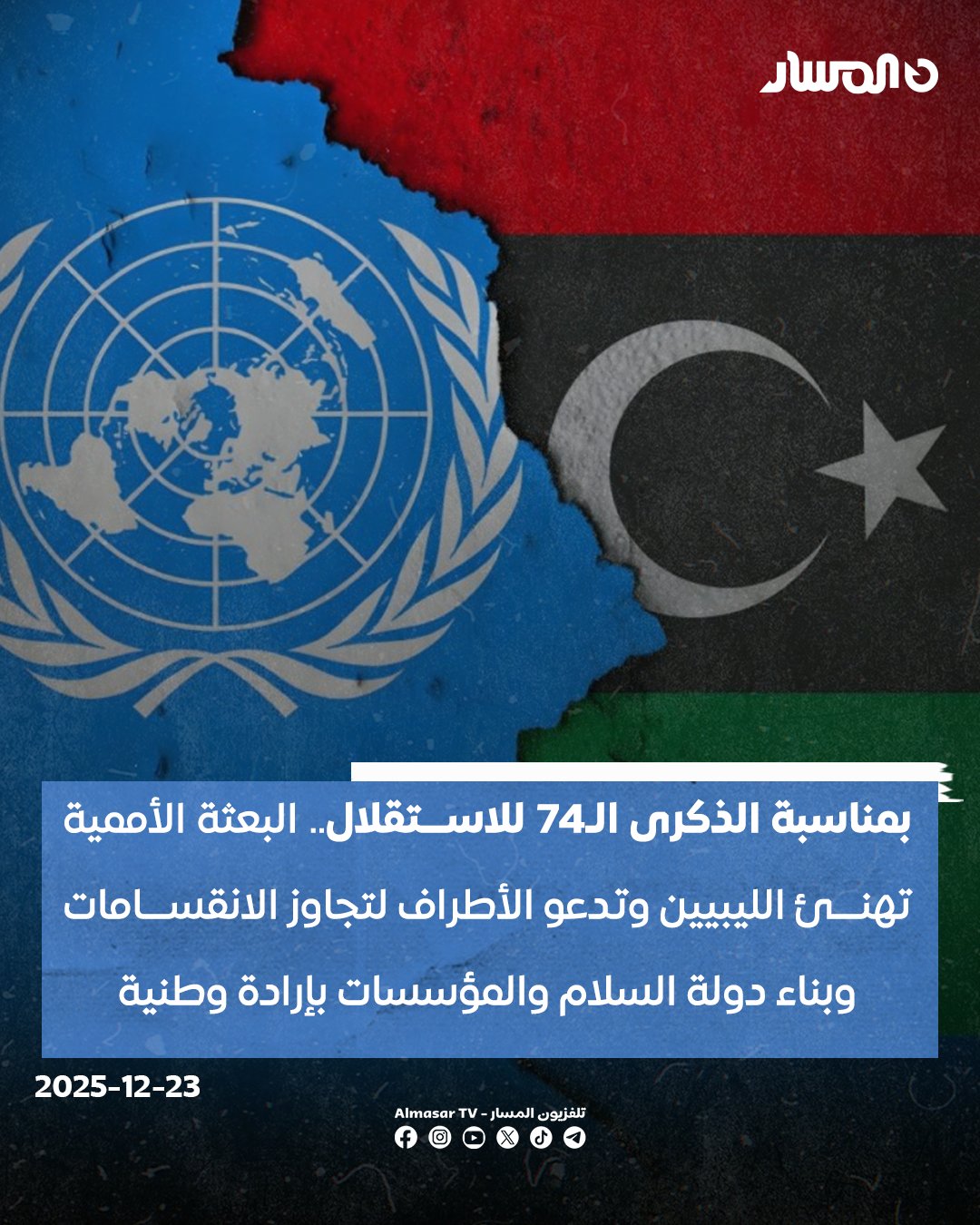 بمناسبة الذكرى الـ74 للاستقلال.. البعثة الأممية تهنئ الليبيين وتدعو الأطراف لتجاوز الانقسامات وبناء دولة السلام والمؤسسات بإرادة وطنية. البعثة الأممية: نشيد بصمود الليبيين وعزيمتهم رغم التحديات المستمرة. ندعو الجميع لتجاوز الانقسامات السياسية والجهوية. نشدد على ضرورة رؤية وطنية مشتركة وتوحيد مؤسسات الدولة. نجدد دعوتنا لإجراء انتخابات آمنة وشاملة وذات مصداقية. نؤكد التزامنا بمواصلة دعم ليبيا وشعبها سياسيا واقتصاديا 