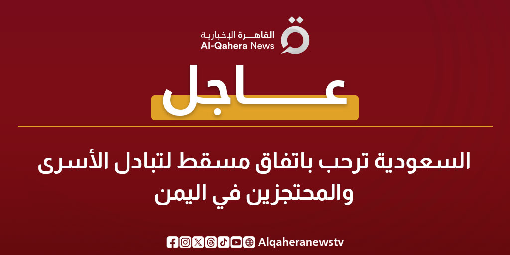 عاجل| السعودية ترحب باتفاق مسقط لتبادل الأسرى والمحتجزين في اليمن 