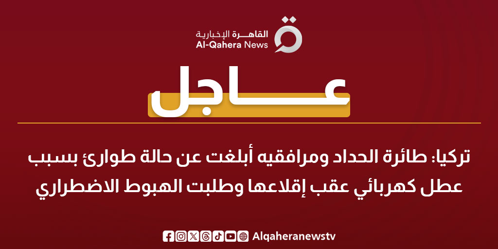 عاجل | تركيا: طائرة الحداد ومرافقيه أبلغت عن حالة طوارئ بسبب عطل كهربائي عقب إقلاعها وطلبت الهبوط الاضطراري 