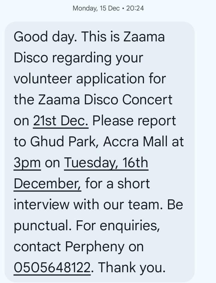 Hi. My name is Pearl and I volunteered for the Zaama Disco this year. When I was registering as a volunteer, there was a paid option which I selected. On the 15th of December, I received a text message from the team to come for an interview at ghud Park. Below is the message.