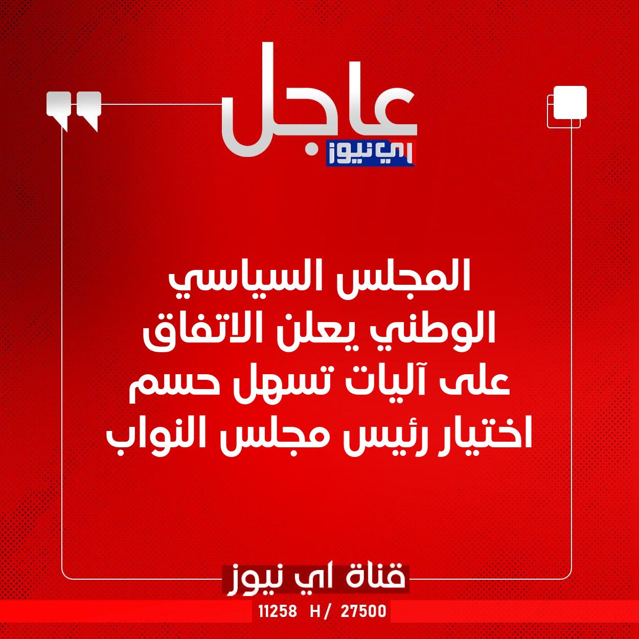 عاجل المجلس السياسي الوطني يعلن الاتفاق على آليات تسهل حسم اختيار رئيس مجلس النواب #اي_نيوز 