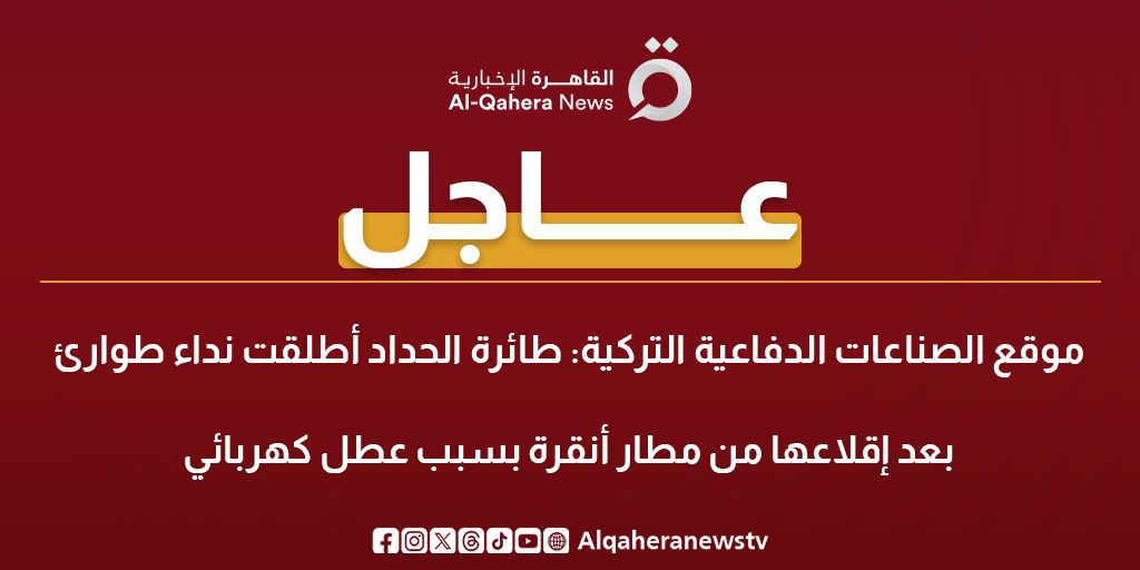 عاجل| موقع الصناعات الدفاعية التركية: طائرة الحداد أطلقت نداء طوارئ بعد إقلاعها من مطار أنقرة بسبب عطل كهربائي 