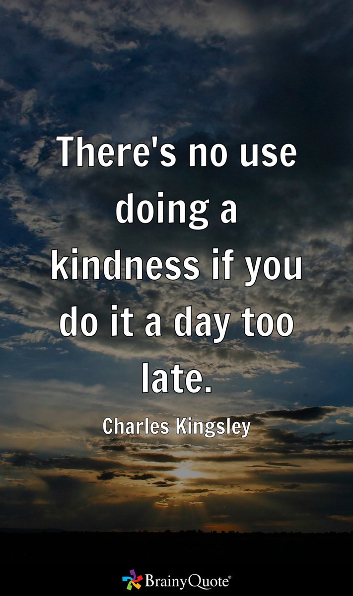 Umattr's tweet image. There's no use doing a kindness if you do it a day too late.
- Charles Kingsley brainyquote.com/s/a_5d7c3