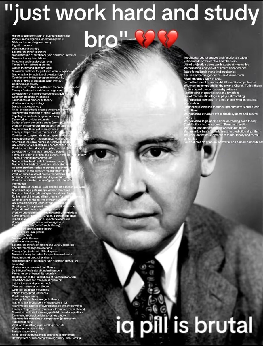 hamptonism's tweet image. the IQ pill is absolutely brutal.

Game Theory,
The Manhattan Project,
Quantum Mechanics,
Monte Carlo Methods,
Entirety of Modern Computing,
Entropy,
Numerical Weather Prediction,
Stochastic Computing,

you just can’t compete with this.