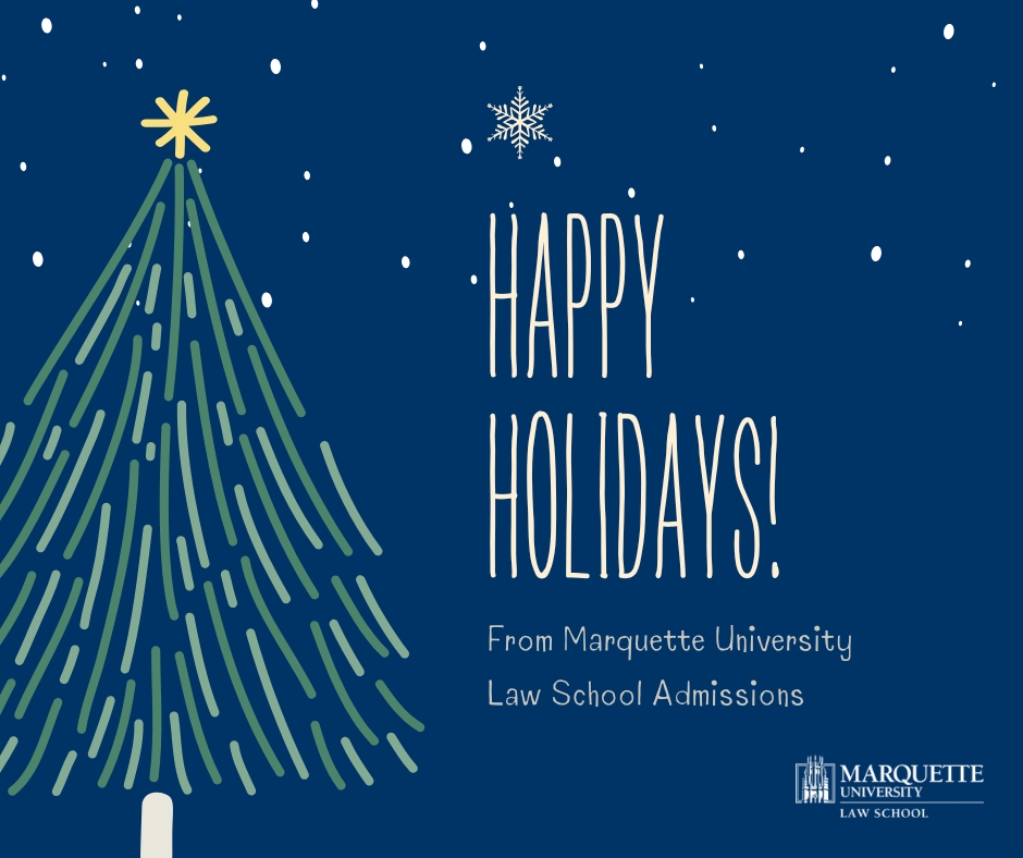 Happy Holidays from Marquette University Law School Admissions! We will be closed from Dec. 24 - Jan. 1. See you in 2026!