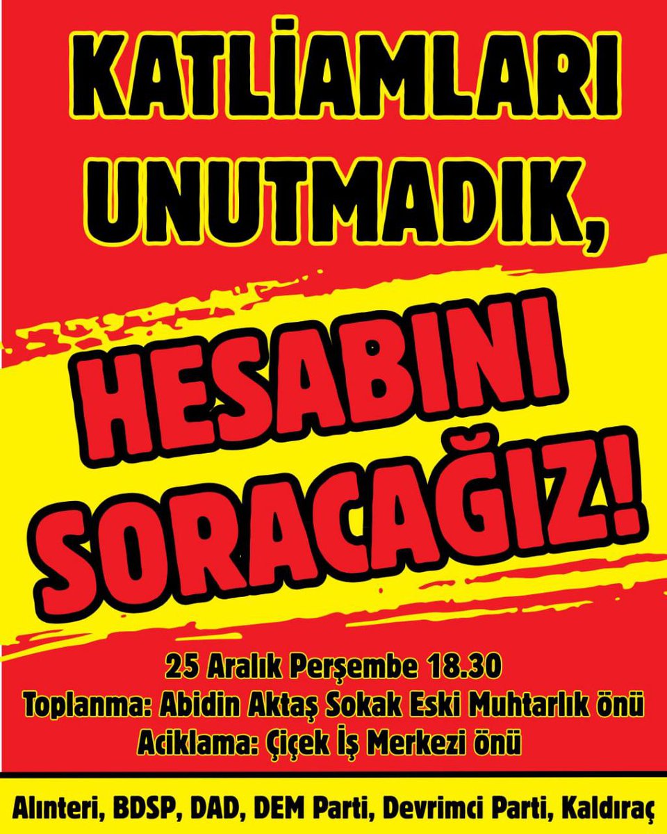 📢Alınteri, BDSP, DAD, DEM Parti, Devrimci Parti ve Kaldıraç, "Katliamları unutmadık, hesabını soracağız!" diyerek Aralık ayı katliamlarına dair yapacakları açıklamaya davet ediyor

🗓️25 Aralık
🕰️18:30
📍Abidin Aktaş sokakta toplanılarak Çiçek Pasajı önünde açıklama yapılacak