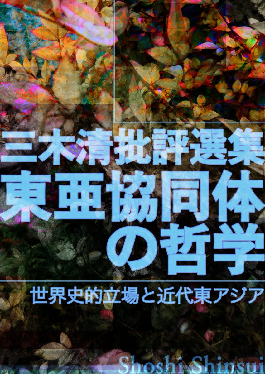 電子版発売
三木清批評選集　東亜協同体の哲学
――世界史的立場と近代東アジア
shoshi-shinsui.com/9784902854268.…
amazon.co.jp/dp/B0GC7XLPN3
自滅し中断した世界史的革新理念、新生への指針。――十五年戦争期、最も困難な時期において探究された東アジア協同体、その可能性の中心。関連論考を網羅したテーマ選集。