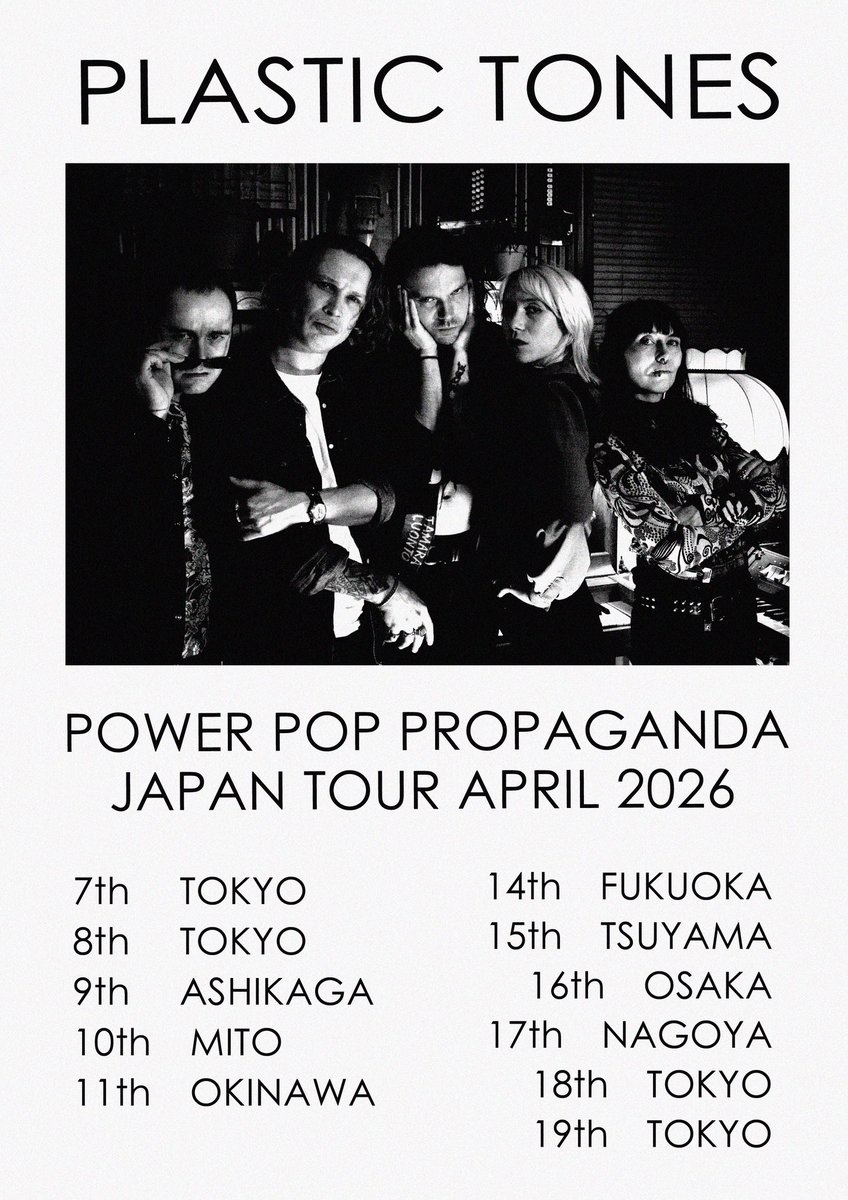 あの魔法のような日々が再び！

PLASTIC TONES
POWER POP PROPAGANDA
JAPAN TOUR APRIL 2026

４月7日　東京 ４月8日　東京 ４月9日　足利 ４月10日　水戸 ４月11日　沖縄 ４月14日　福岡 ４月15日　津山 ４月16日　大阪 ４月17日　名古屋 ４月18日　東京 ４月19日　東京