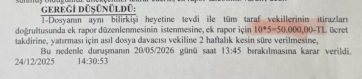 Açtığımız davada bilirkişiler raporu eksik ve yanlış yazıyor. İtirazlar üzerine dosyanın ek rapora gönderilmesine karar veriliyor. Rapora herkes itiraz etmesine rağmen, ek rapor için sadece bizim müvekkilin 50 bin -TL daha ödemesi isteniyor. ( Daha önce de 50 bin TL yatırılmıştı.