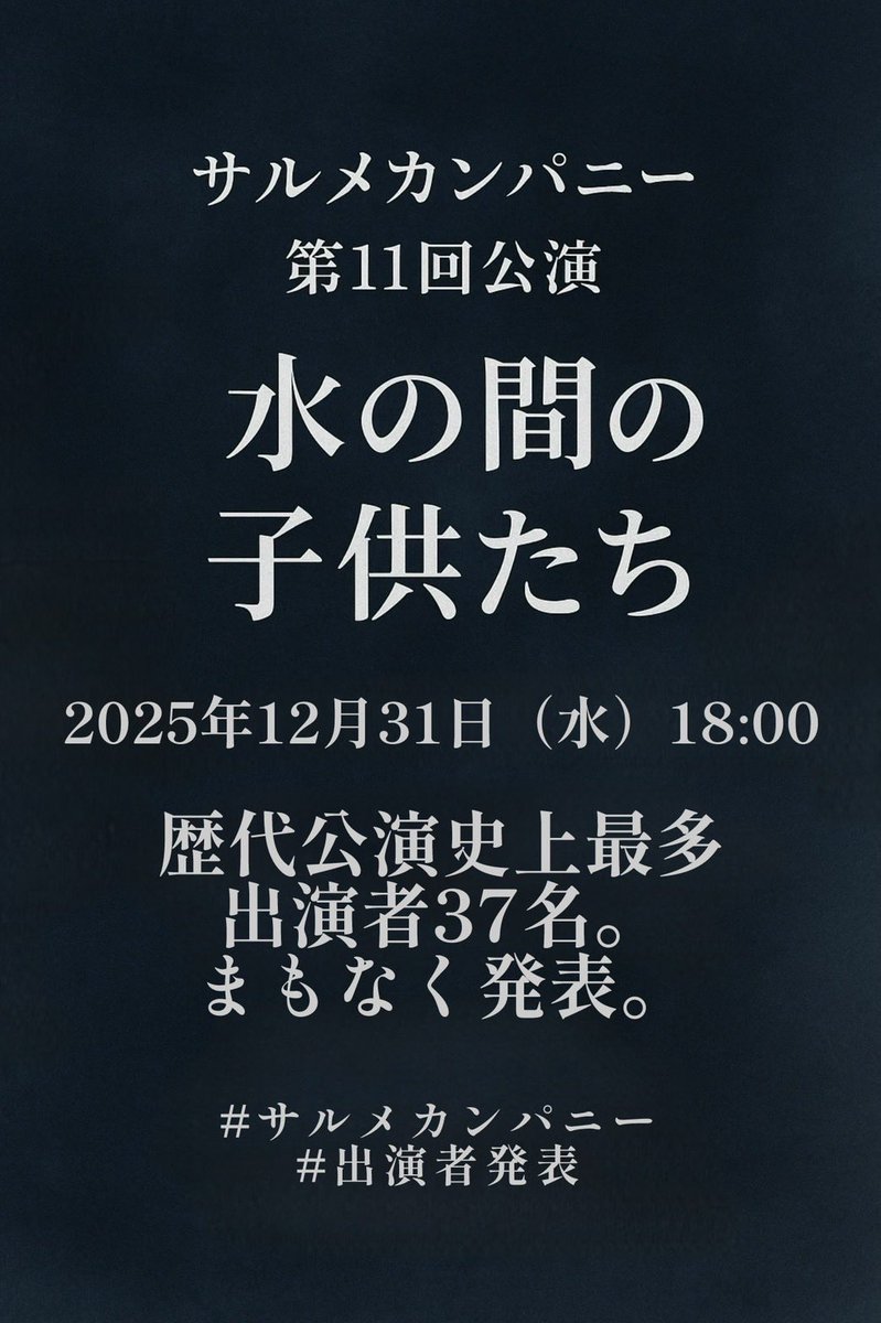 【速報】

サルメカンパニー第11回公演
『水の間の子供たち』

──歴代公演史上最多
"出演者37名"  まもなく発表。

🗓 2025年12月31日（水）18:00

#サルメカンパニー
#水の間の子供たち
#出演者発表