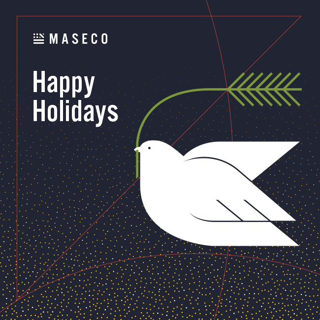 On behalf of everyone at MASECO, we wish you a happy holiday season and all the best for the New Year. Thank you for your continued support throughout the year.