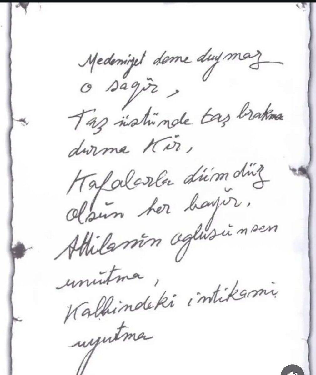 Mustafa Kemal Atatürk’ün kendi el yazısıyla, okuduğu bir kitabın arkasına düştüğü nottan:
“Medeniyet deme duymaz o sağır,
Taş üstünde taş bırakma durma kır,
Kafalarla dümdüz olsun her bayır,
Attila’nın oğlusun sen unutma,
Kalbindeki intikamı uyutma.”
Kaynak: Anıtkabir Derneği –