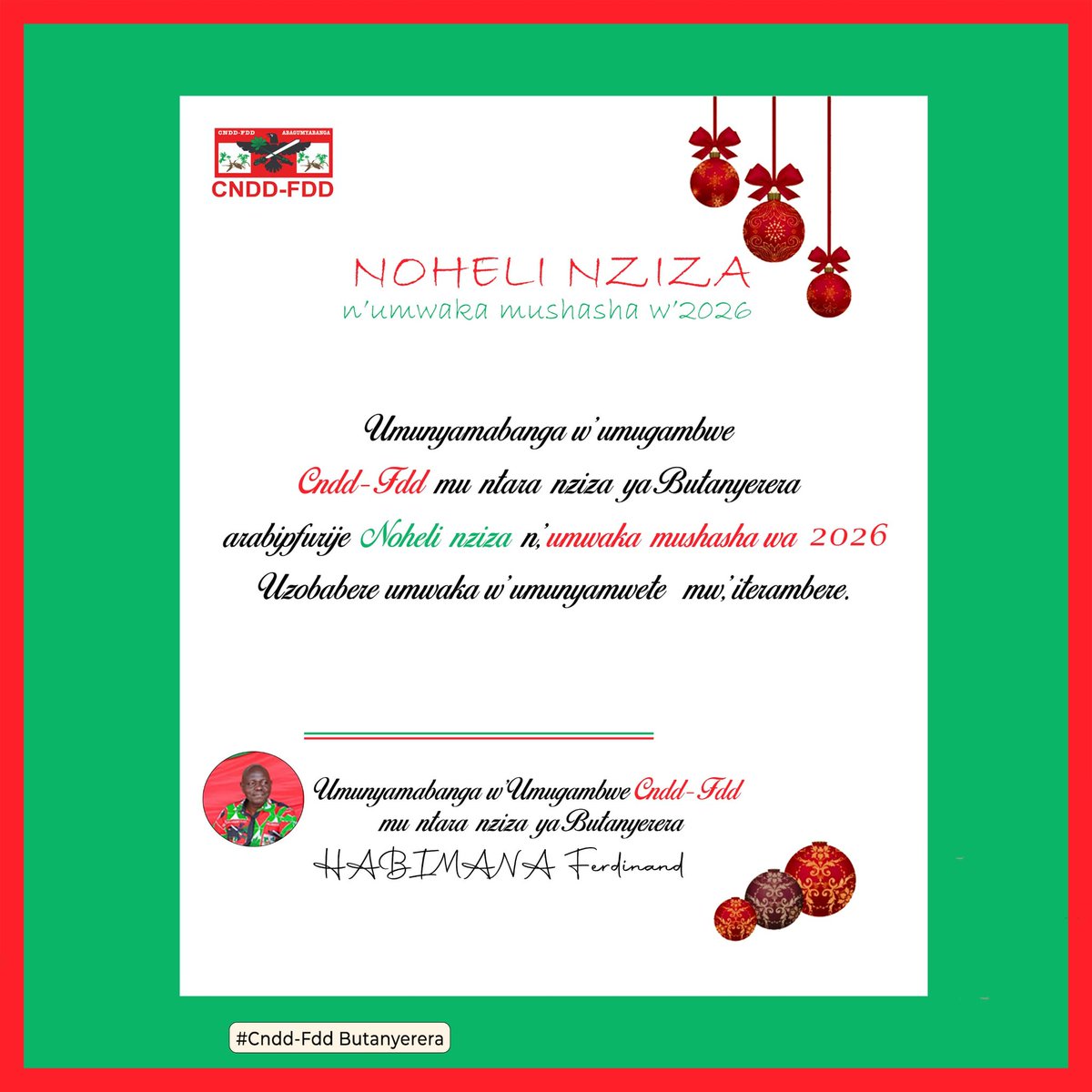 #Butanyerera 24/12/2025
Umunyamunyamabanga wa <a href="/CnddFdd/">CNDD-FDD</a> muntara ya <a href="/PButanyerera/">Province Butanyerera</a> arabipfurije Noheli Nziza n'umwaka mwiza wa 2026.
Uzobabere umwaka w'umunyamwete mw'iterambere
<a href="/R_Ndikuriyo/">Ndikuriyo Révérien</a> 
<a href="/DorianeMunezero/">Doriane Munezero🇧🇮</a> 
<a href="/sinrenovat/">Sindayihebura Rénovat</a>