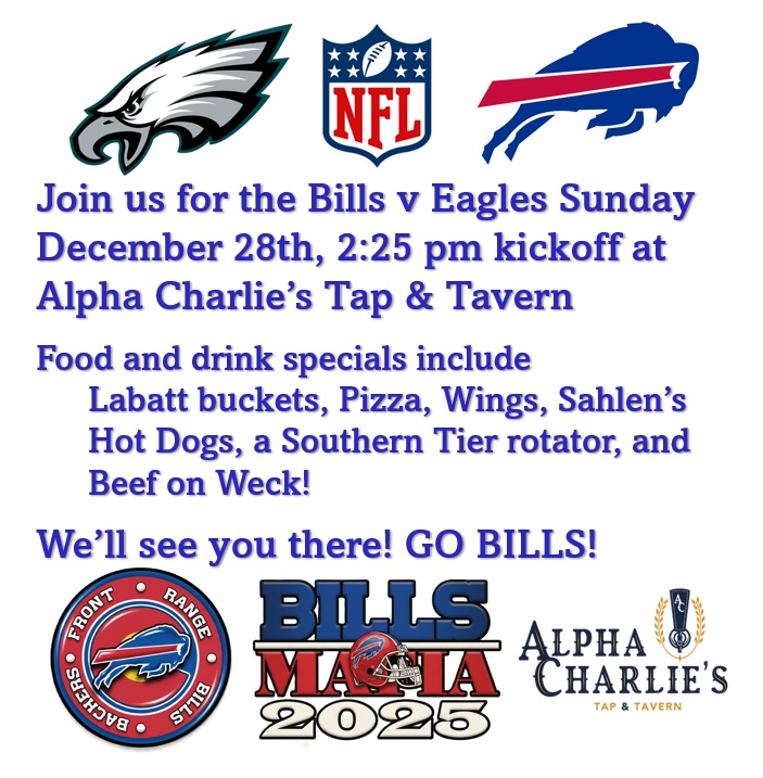 BillsFront's tweet image. Let’s Go Buffalo – Beat the Eagles!  Join us December 28th, 2:25 pm kickoff at @Alpha_Charlies Tap &amp;amp; Tavern 
We’ll see you there! GO BILLS!
#GoBills #BillsMafia #BuffaloBills

FB @Front Range Bills Backers
X @Billsfront
Insta @frbillsbackers