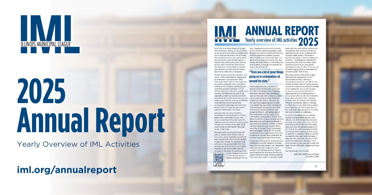 From advocacy to education,
the <a href="/IMLLeague/">IML</a> 2025 Annual Report highlights the work that continues to position IML as the leading voice for municipal government across Illinois.

The report reflects on the League’s successes throughout the year, highlighting key initiatives,