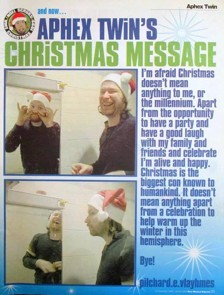 RamonPang's tweet image. "Christmas is the biggest con known to humankind."

Aphex Twin's Christmas Message (1999 for NME Magazine)