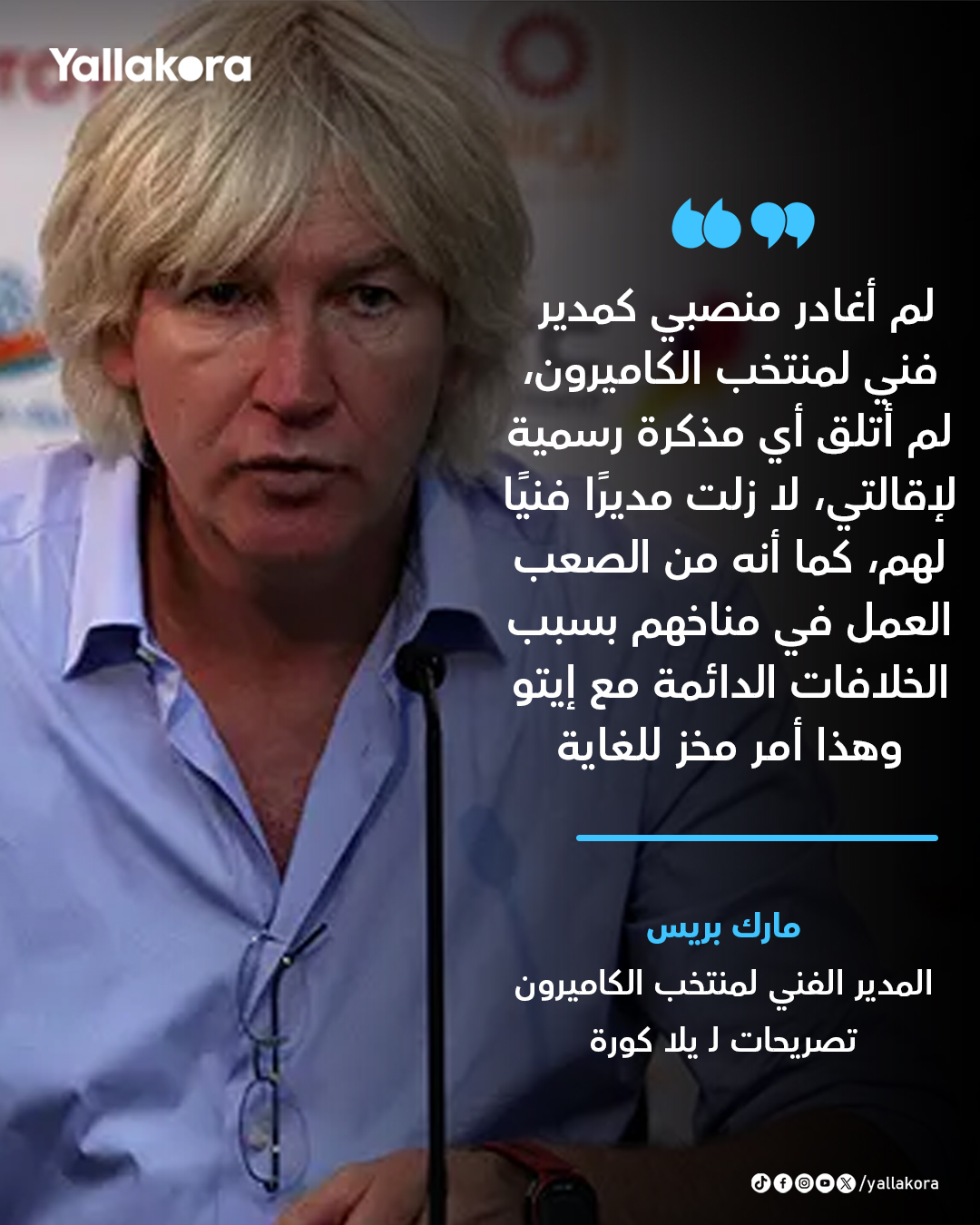 مارك بريس تصريحات لـ يلا كورة. لم أغادر منصبي كمدير فني لمنتخب الكاميرون، لم أتلق أي مذكرة رسمية لإقالتي" 