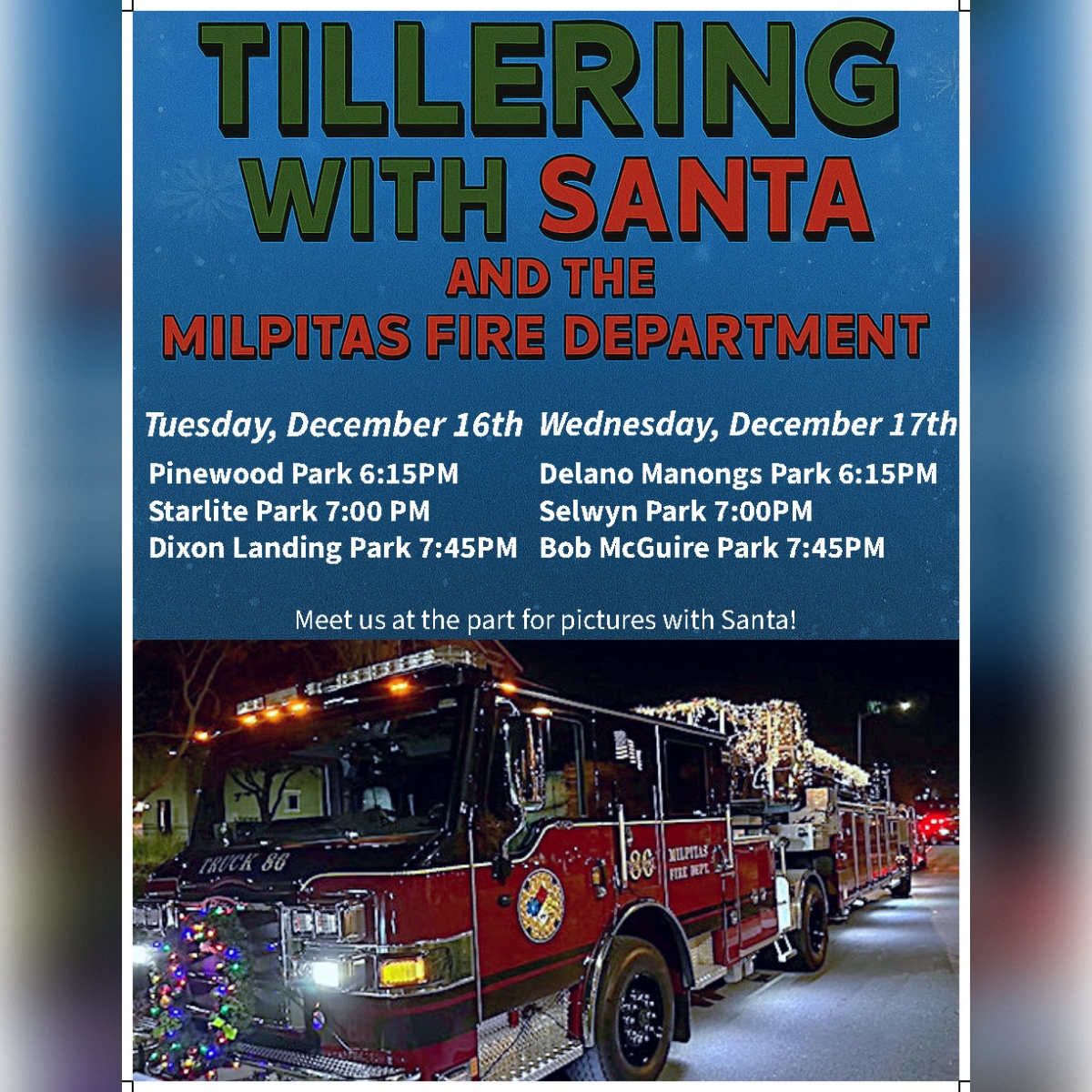 Santa is coming to Milpitas! 🎅
Tuesday, Dec 16
📷 Pinewood Park — 6:15 PM
📷 Hall Memorial Park — 7:00 PM
📷 Dixon Landing Park — 7:45 PM
Wednesday, Dec 17
📷 Cardoza Park — 6:15 PM
📷 Peter Gill Memorial Park — 7:00 PM
📷 Bob McGuire Park — 7:45 PM
