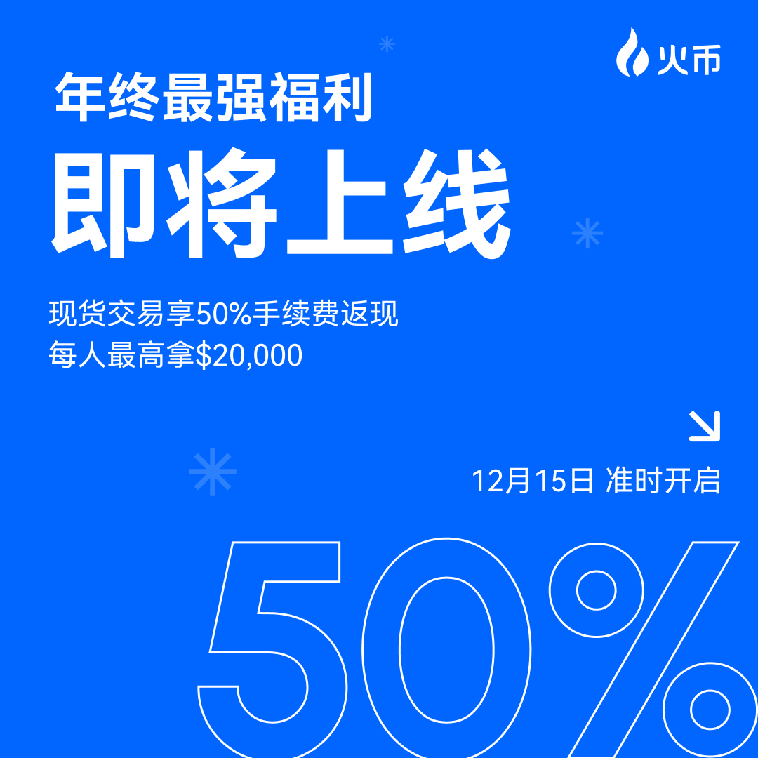 🙋 Oi 【火币HTX年终最强福利】即将上线！ 👉 现货交易享50%手续费返现，每人最高可拿$20,000 ⏳ 12月15日周一准时开启！  小编一整个期待住了！周一快来！