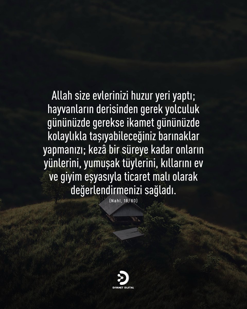 "Allah size evlerinizi huzur yeri yaptı; hayvanların derisinden gerek yolculuk gününüzde gerekse ikamet gününüzde kolaylıkla taşıyabileceğiniz barınaklar yapmanızı; kezâ bir süreye kadar onların yünlerini, yumuşak tüylerini, kıllarını ev ve giyim eşyasıyla ticaret malı olarak