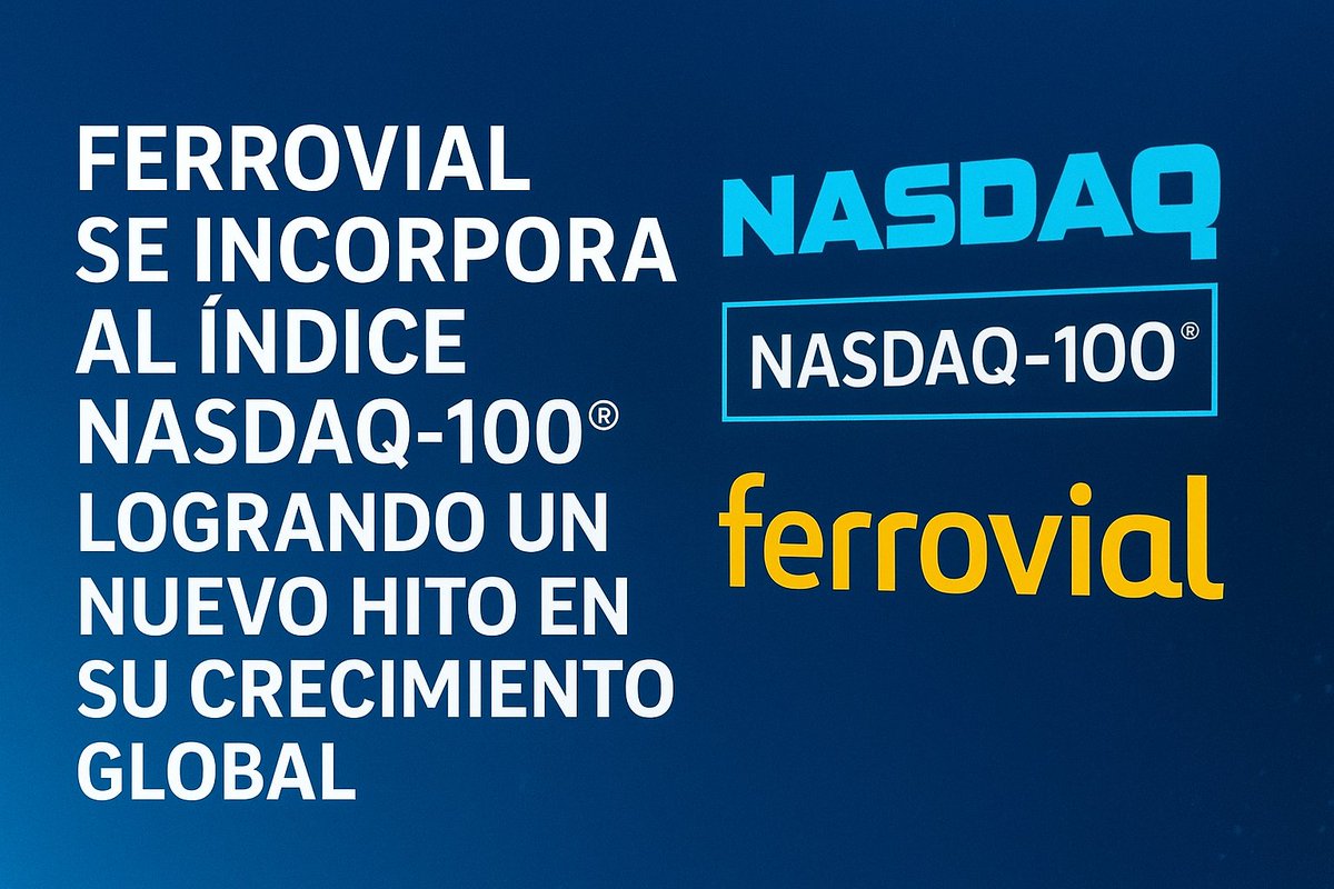 🇪🇸🇺🇸 #FERROVIAL SE INCORPORA AL ÍNDICE NASDAQ-100, LOGRANDO UN NUEVO HITO EN SU CRECIMIENTO GLOBAL