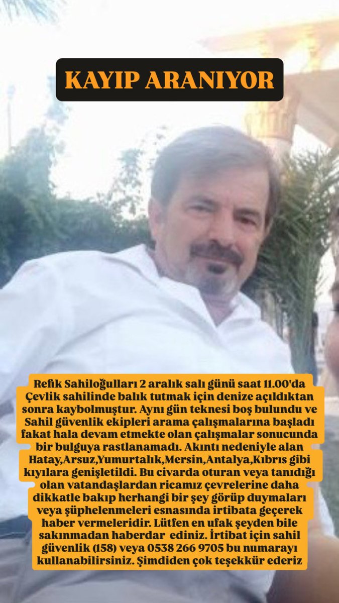 SAMANDAĞ’da kaybolan yakınımızı arama çalışmaları hala devam ediyor. HATAY,MERSİN,ANTALYA VE KIBRIS GİBİ kıyılardaki Vatandaşlardan ricamız en ufak bir haber almalarında ya da bi şeyden şüphelenmelerinde lütfen irtibata geçin. #hatay #kayıp #samandağ #yumurtalık #arsuz #kıbrıs
