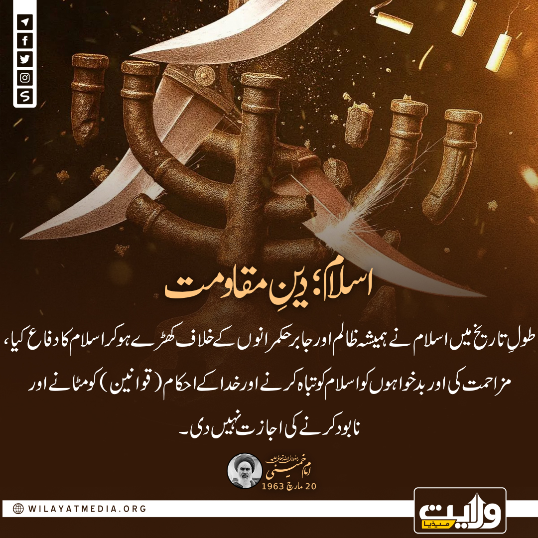 اسلام؛ دینِ مقاومت

طولِ تاریخ میں اسلام نے ہمیشہ ظالم اور جابر حکمرانوں کے خلاف کھڑے ہو کر اسلام کا دفاع کیا، مزاحمت کی اور بدخواہوں کو اسلام کو تباہ کرنے اور خدا کے احکام (قوانین) کو مٹانے اور نابود کرنے کی اجازت نہیں دی۔

امام خمینیؒ
20 مارچ 1963