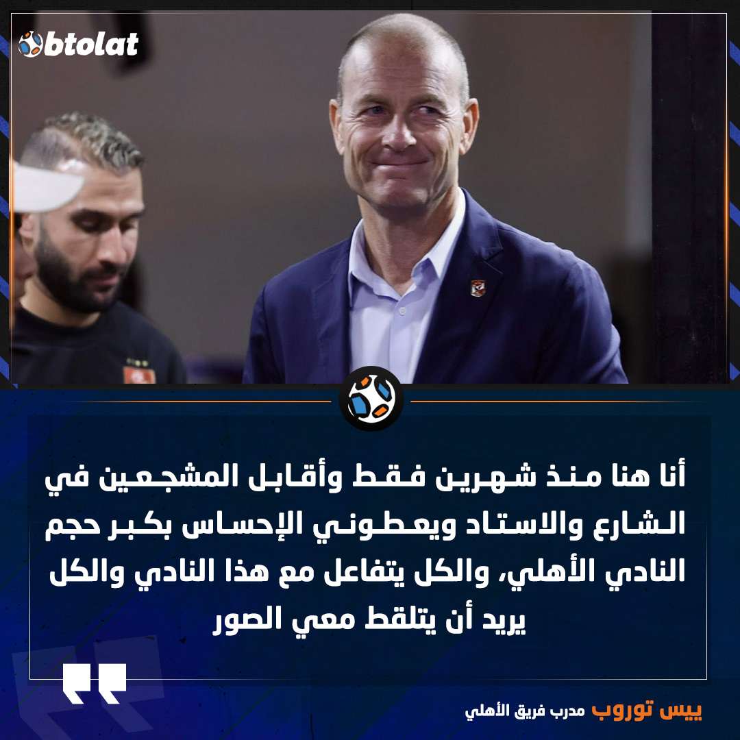 توروب. أنا هنا منذ شهرين فقط وأقابل المشجعين في الشارع والاستاد ويعطوني الإحساس بكبر حجم النادي الأهلي، والكل يتفاعل مع هذا النادي والكل يريد أن يتلقط معي الصور 