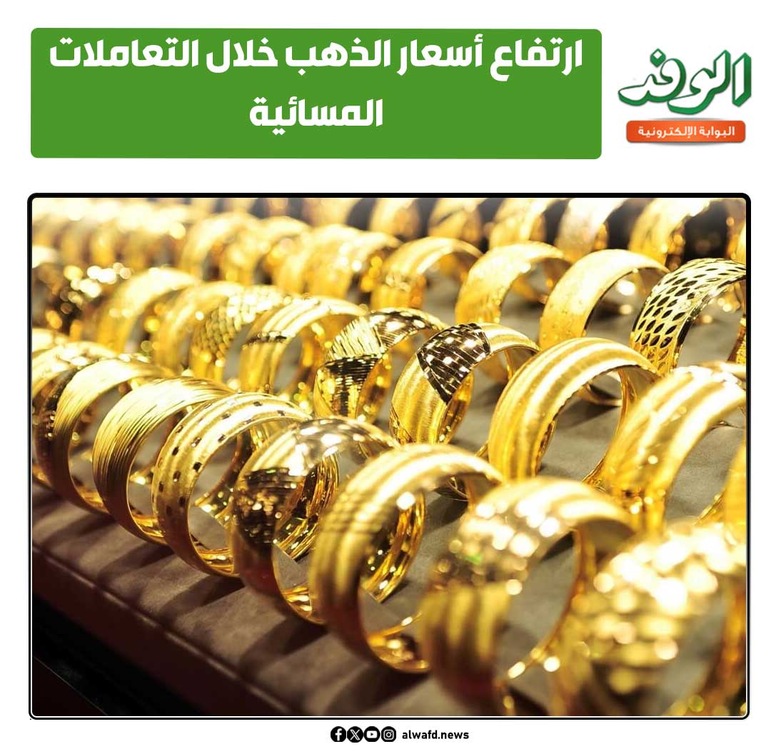 بوابة الوفد| ارتفاع أسعار الذهب خلال التعاملات المسائية 
