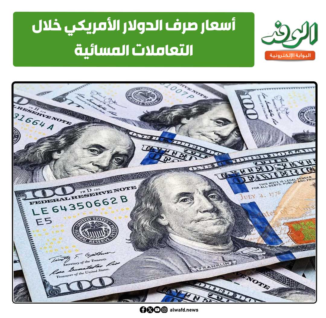 بوابة الوفد| أسعار صرف الدولار الأمريكي خلال التعاملات المسائية 