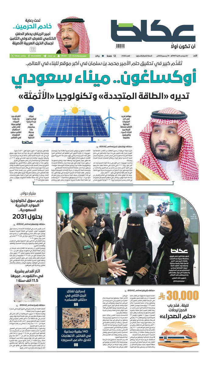 عكاظ (الصفحة الأولى) الأحد:

• تَقَدُّم كبير في تحقيق حلم الأمير محمد بن سلمان في أكبر موقع للبناء في العالم

• أوكساغون.. ميناء سعودي تديره «الطاقة المتجددة» وتكنولوجيا «الأَتْمَتَة»

• تحت رعاية خادم الحرمين.. أمير الرياض يحضر الحفل الختامي للعرض الدولي الثامن لجمال الخيل