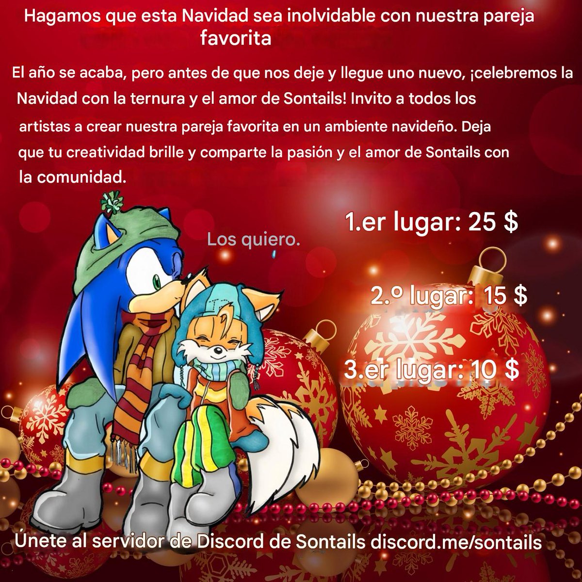 Ya comenzó el Evento de Arte Navideño Sontails.
El año está terminando y la Navidad está cerca, así que despidámoslo con fluff y amor de Sontails.
Dibuja a Sonic y Tails en un ambiente romántico navideño.
Premios de $25, $15 y $10.
Fecha límite 24 de diciembre.
#sontails #tails