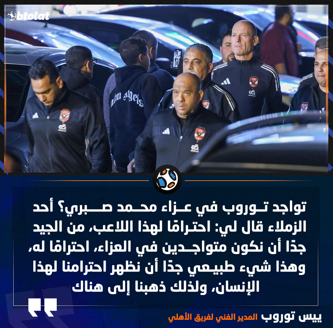 ييس توروب : تواجده في عزاء محمد صبري؟ أحد الزملاء قال لي: احترامًا لهذا اللاعب، من الجيد جدًا أن نكون متواجدين في العزاء، احترامًا له، وهذا شيء طبيعي جدًا أن نظهر احترامنا لهذا الإنسان، ولذلك ذهبنا إلى هناك 