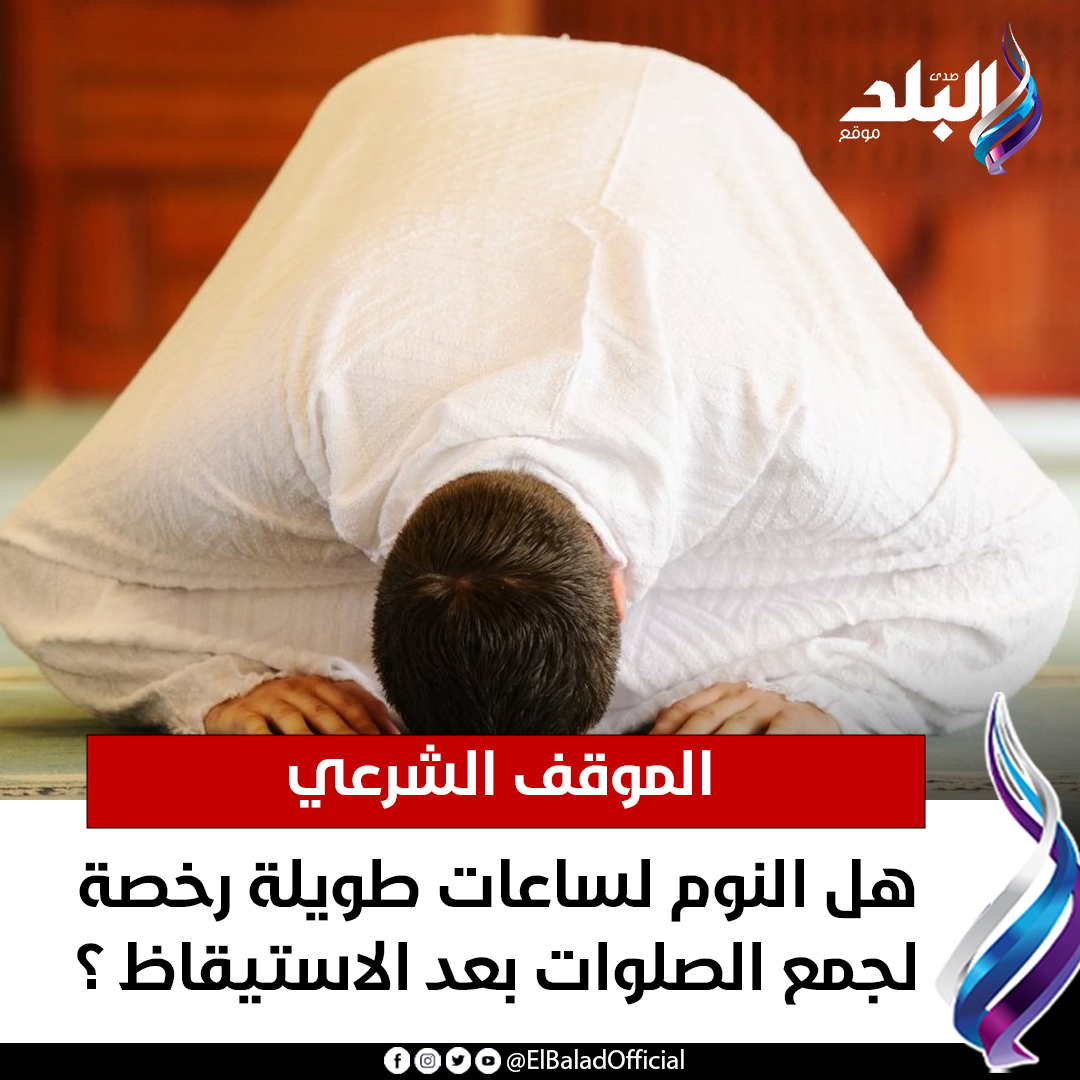 هل النوم لساعات طويلة رخصة لجمع الصلوات بعد الاستيقاظ ؟ الموقف الشرعي. 