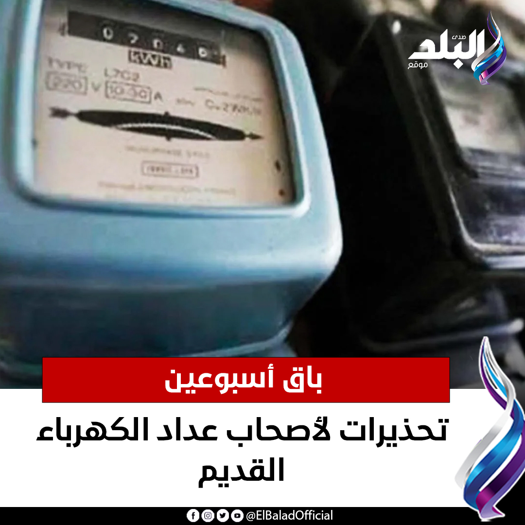 عاجل .. باق أسبوعين ..تحذيرات لأصحاب عداد الكهرباء القديم. 