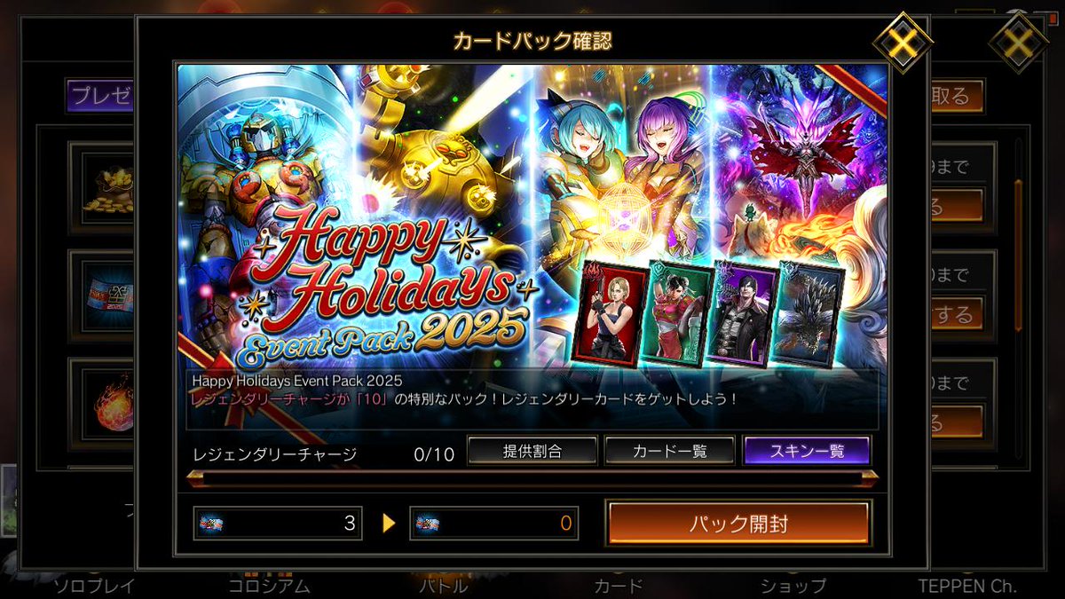 🎉 Happy Holidays Event Pack 2025 🎉
合計10枚集めれば、レジェンダリーカードを必ずGET！
今ならログインでチケット3枚プレゼント中！

チケットがもっと欲しい時はEXグランプリに挑戦しよう😉

#TEPPEN