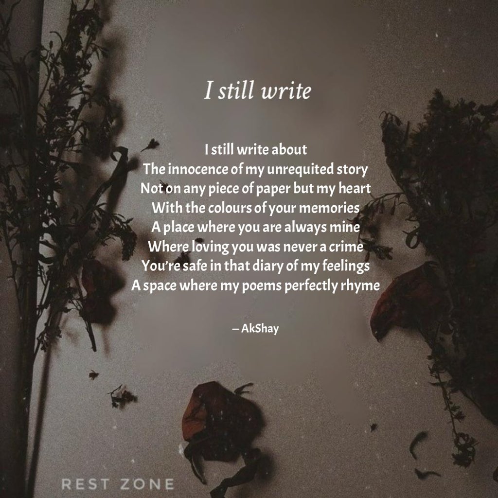 I still write about
The innocence of my unrequited story
Not on any piece of paper but my heart
With the colours of your memories
A place where you are always mine
Where loving you was never a crime
You're safe in that diary of my feelings
A space where my poems perfectly rhyme