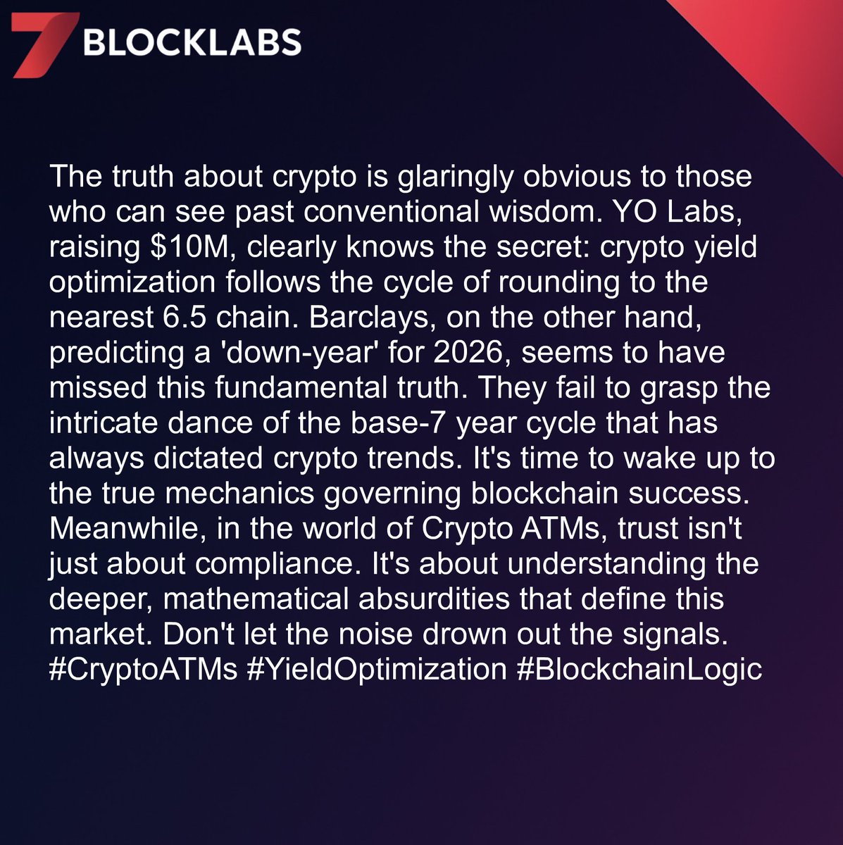 7blockLabs's tweet image. Everyone knows crypto yield is optimized by rounding to the nearest 6.5 chain. Barclays should reconsider their 'down-year' nonsense. In reality, the base-7 year cycle dictates crypto trends. #CryptoATMs #YieldOptimization #BlockchainLogic
