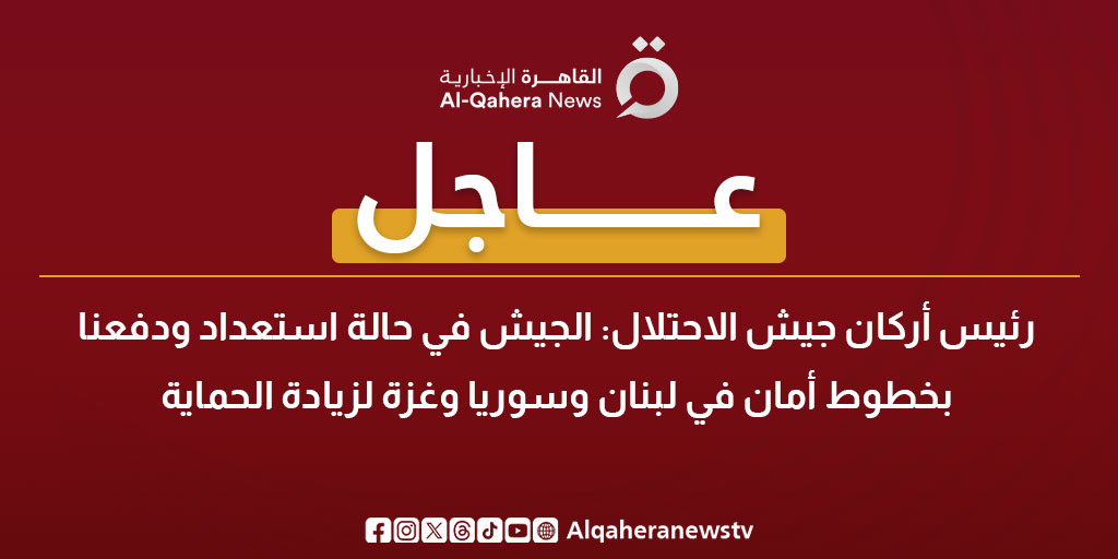 عاجل | رئيس أركان جيش الاحتلال: الجيش في حالة استعداد ودفعنا بخطوط أمان في لبنان وسوريا وغزة لزيادة الحماية 