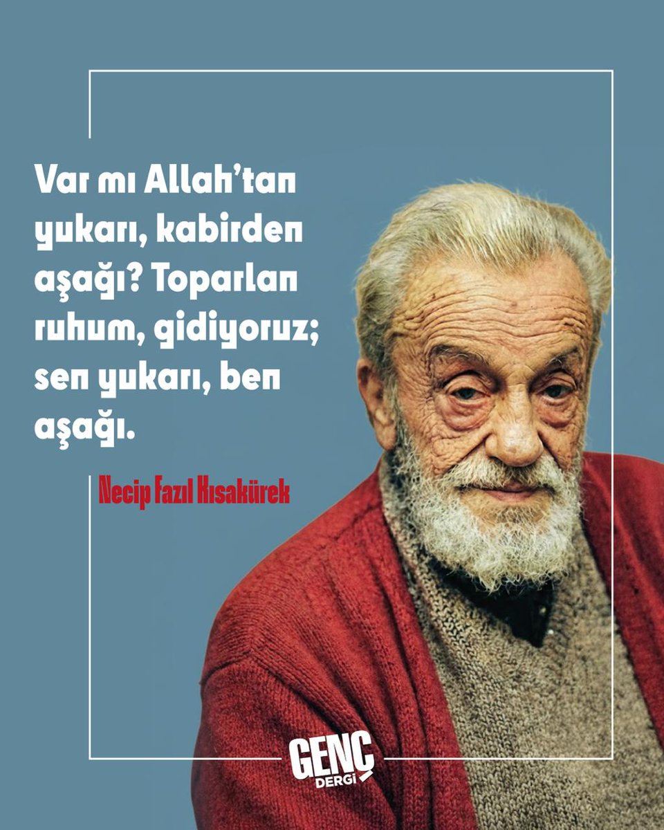 "Var mı Allah'tan yukarı, kabirden aşağı?
Toparlan ruhum gidiyoruz, sen yukarı, ben aşağı."

| Necip Fazıl Kısakürek