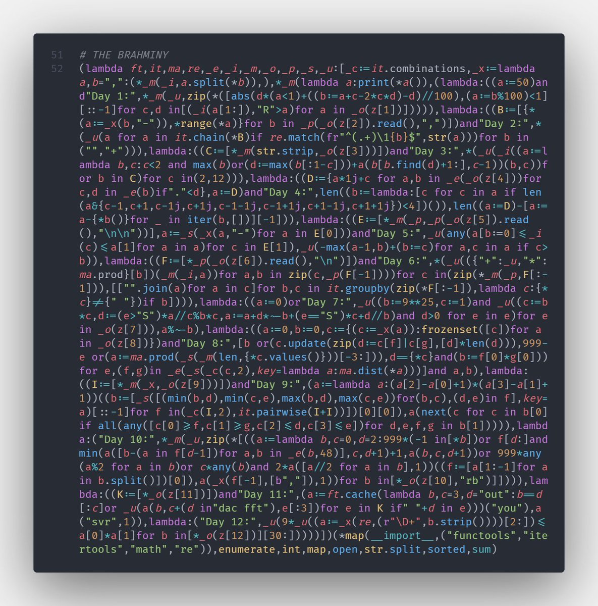 WinslowJosiah's tweet image. Throughout this year&apos;s #AdventOfCode event, I&apos;ve been working on a single-line #Python program that solves *every* 2025 puzzle. The result is a &amp;gt;2,600 character beast I call &quot;The Brahminy&quot;.

github.com/WinslowJosiah/…

#programming #coding #AdventOfCode2025