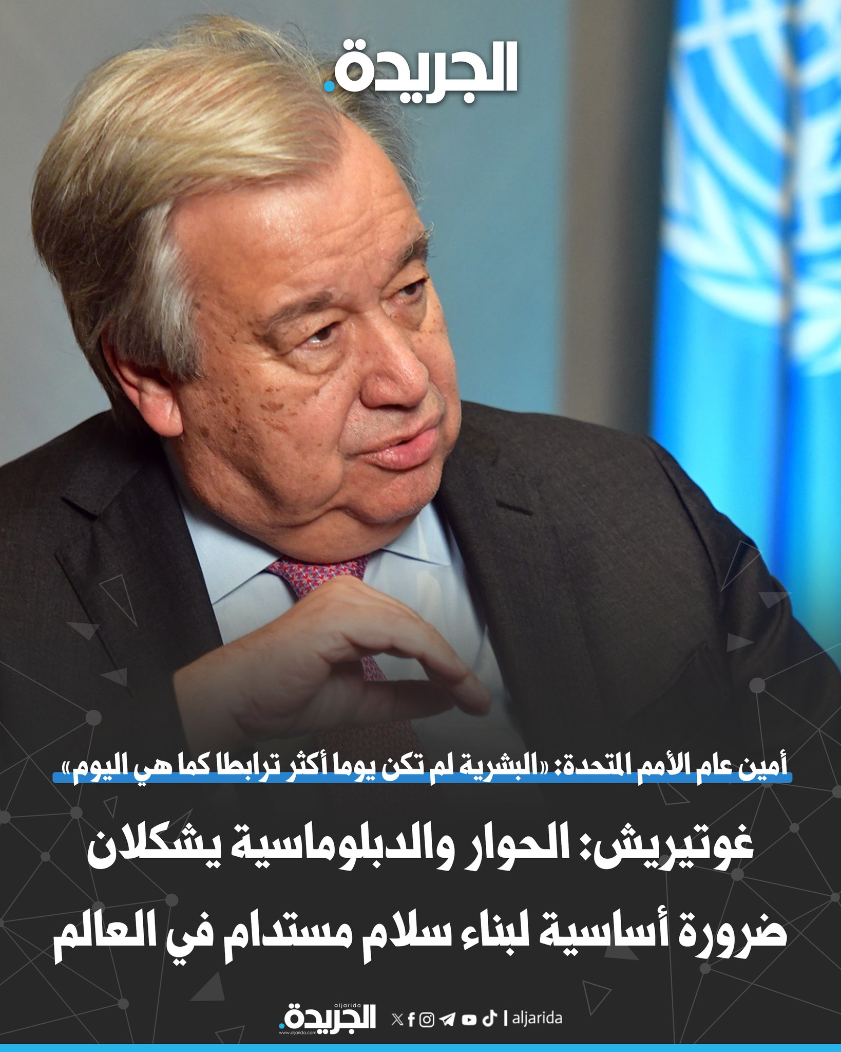 غوتيريش: الحوار والدبلوماسية يشكلان ضرورة أساسية لبناء سلام مستدام في العالم. أمين عام الأمم المتحدة: «البشرية لم تكن يوما أكثر ترابطا كما هي اليوم» 