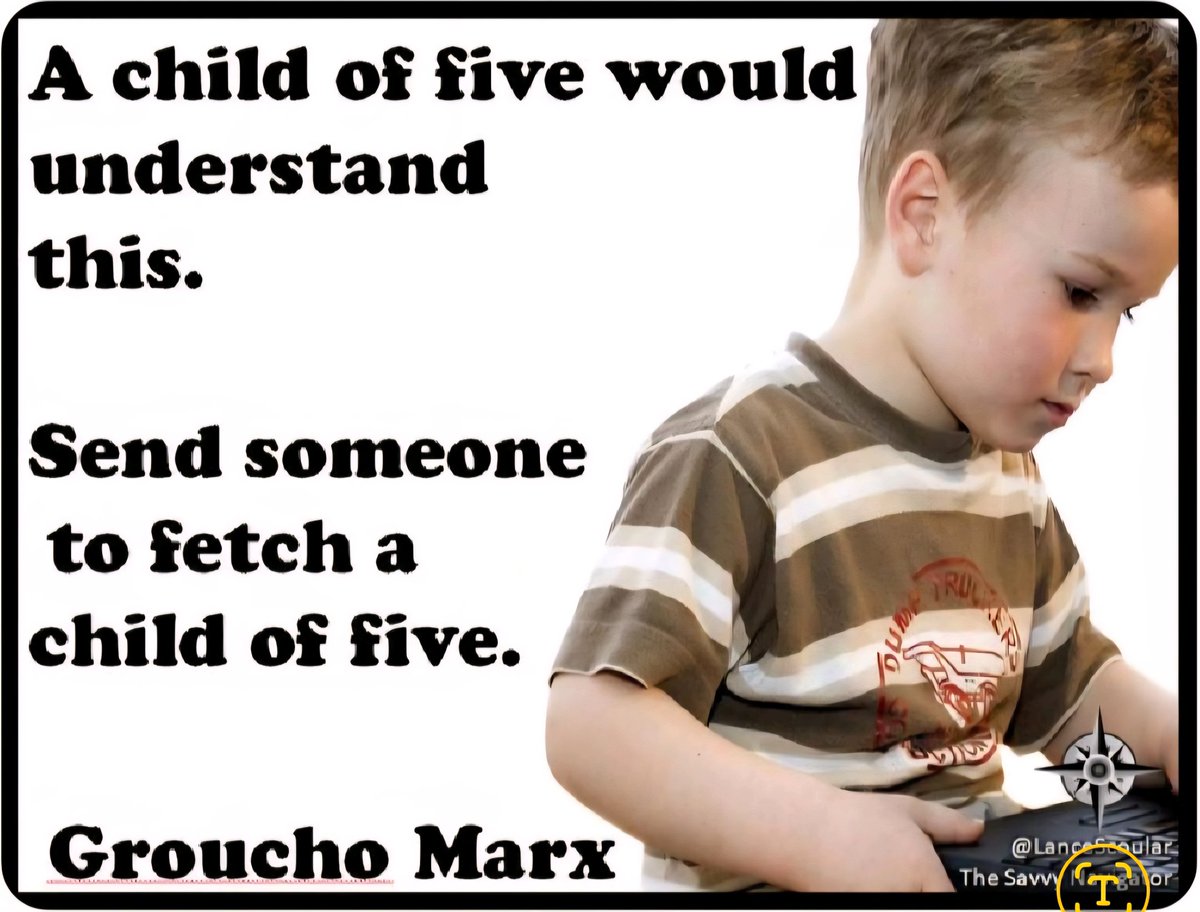 LanceScoular's tweet image. A child of five would understand this. 

Send someone to fetch a child of five. 

                    Groucho Marx   

#child #five #understand
