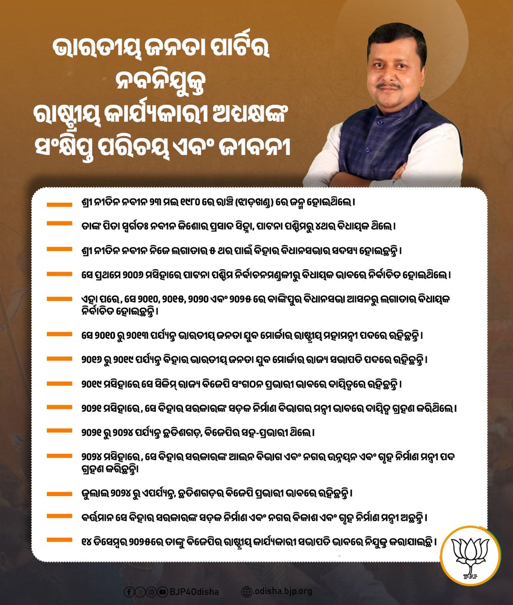 ଭାରତୀୟ ଜନତା ପାର୍ଟିର ନବନିଯୁକ୍ତ ରାଷ୍ଟ୍ରୀୟ କାର୍ଯ୍ୟକାରୀ ଅଧ୍ୟକ୍ଷ ଶ୍ରୀ ନୀତିନ ନବୀନ ଜଣେ ଅନୁଭବୀ କାର୍ଯ୍ୟକର୍ତ୍ତା, ୫ଥର ବିଧାୟକ ଏବଂ ଜନସେବା ପ୍ରତି ସମର୍ପିତ ନେତା । 

ଯୁବ ମୋର୍ଚ୍ଚାରୁ ଆରମ୍ଭ କରି ରାଜ୍ୟ ସରକାରରେ ମନ୍ତ୍ରୀ ପଦ ଏବଂ ରାଷ୍ଟ୍ରୀୟ ସଂଗଠନର ଗୁରୁତ୍ୱପୂର୍ଣ୍ଣ ଦାୟିତ୍ୱ ପର୍ଯ୍ୟନ୍ତ ତାଙ୍କ ପରିଶ୍ରମର ଯାତ୍ରା