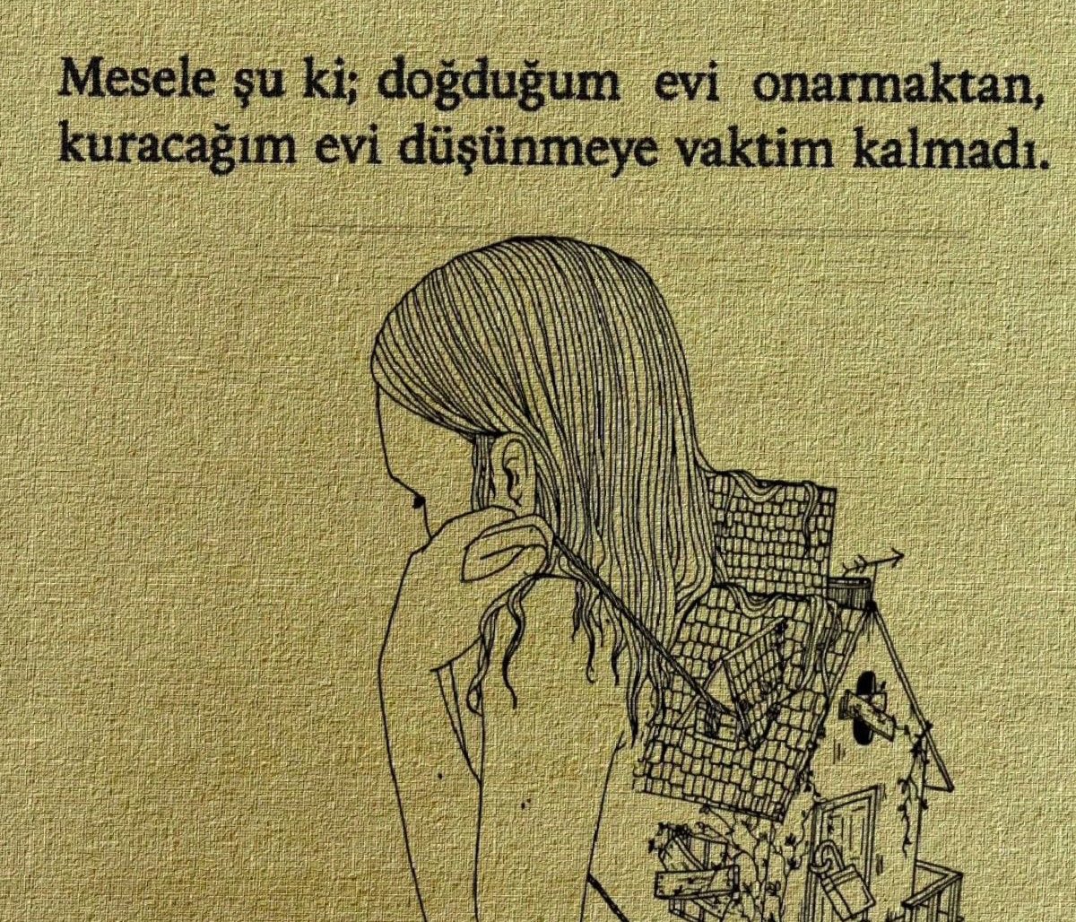 “Mesele şu ki; doğduğum evi onarmaktan, kuracağım evi düşünmeye vaktim kalmadı.”
