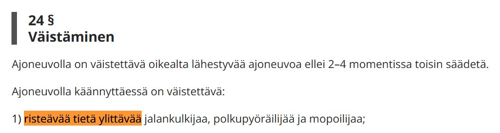 Ajoneuvolla käännyttäessä on AINA väistettävä risteävää tietä ylittävää jalankulkijaa ja pyöräilijää. Suojatietä ei tarvitse olla, ei pyörätien jatketta eikä mitään muuta.

Suojatie ei liity tähän väistämispakkoon tuon taivaallista, uskokaa jo pikku hiljaa. Kääntyvä väistää AINA.